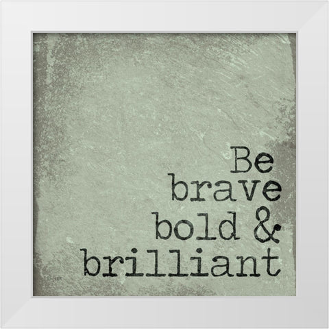 Be Brave, Bold and Brilliant White Modern Wood Framed Art Print by Jaxn Blvd.