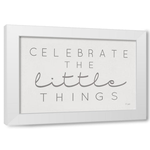 Celebrate the Little Things White Modern Wood Framed Art Print by Jaxn Blvd.