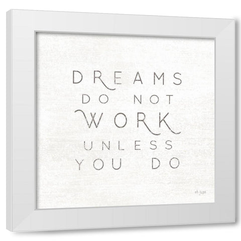 Dreams Do Not Work Unlessâ€¦  White Modern Wood Framed Art Print by Jaxn Blvd.