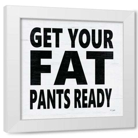 Get Your Fat Pants Ready White Modern Wood Framed Art Print by Jaxn Blvd.