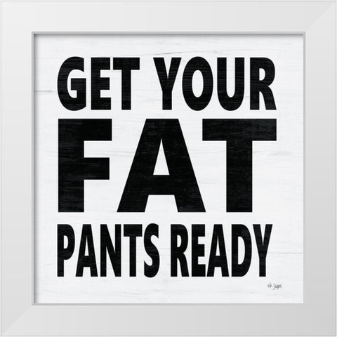 Get Your Fat Pants Ready White Modern Wood Framed Art Print by Jaxn Blvd.
