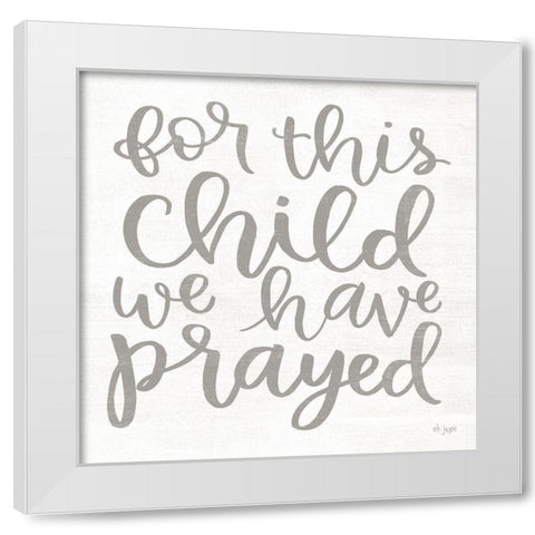 For this Child We Have Prayed White Modern Wood Framed Art Print by Jaxn Blvd.