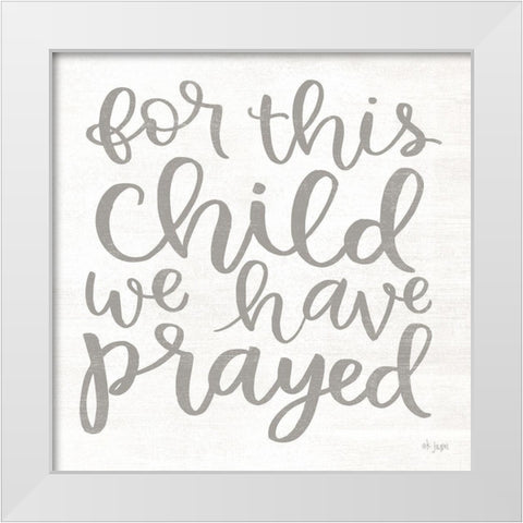 For this Child We Have Prayed White Modern Wood Framed Art Print by Jaxn Blvd.
