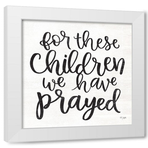 For These Children We Have Prayed White Modern Wood Framed Art Print by Jaxn Blvd.