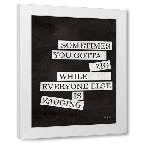 Sometimes You Gotta Zig White Modern Wood Framed Art Print by Jaxn Blvd.
