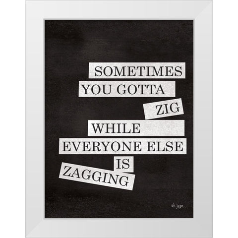 Sometimes You Gotta Zig White Modern Wood Framed Art Print by Jaxn Blvd.