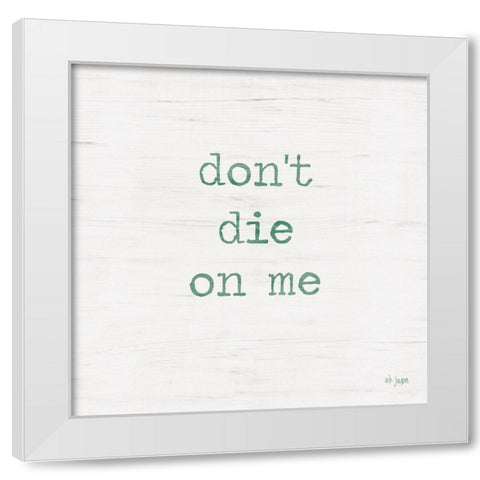 Dont Die on Me - Plant Art White Modern Wood Framed Art Print by Jaxn Blvd.