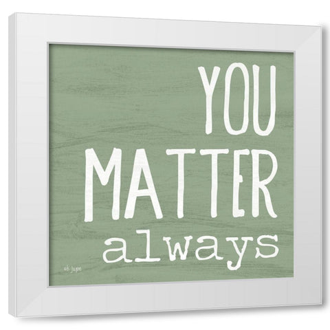 You Matter Always White Modern Wood Framed Art Print by Jaxn Blvd.