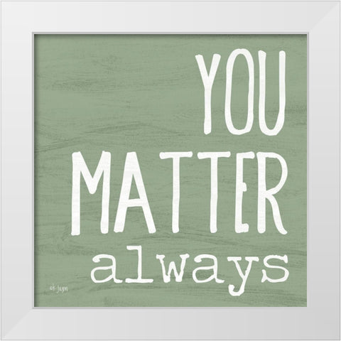 You Matter Always White Modern Wood Framed Art Print by Jaxn Blvd.
