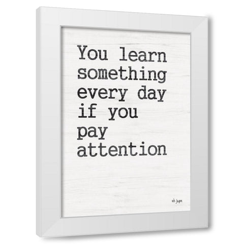 You Learn Something White Modern Wood Framed Art Print by Jaxn Blvd.