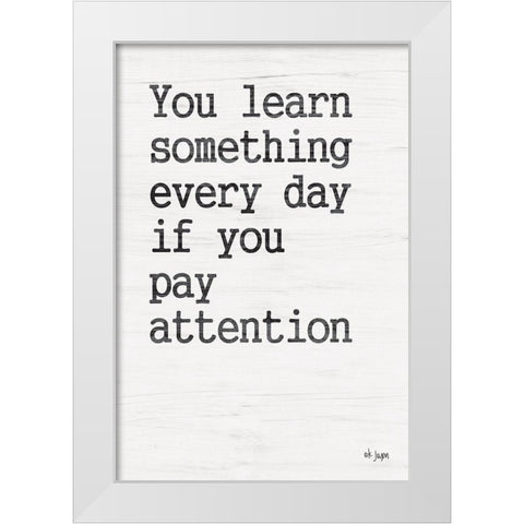 You Learn Something White Modern Wood Framed Art Print by Jaxn Blvd.