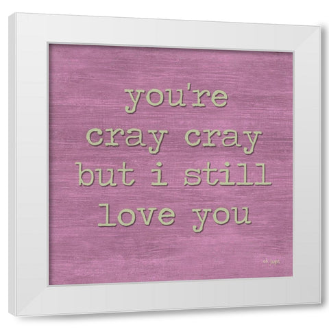Youre Cray Cray White Modern Wood Framed Art Print by Jaxn Blvd.
