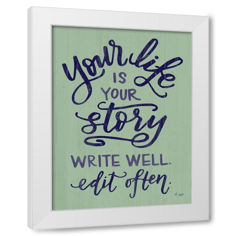 Your Life Is Your Story White Modern Wood Framed Art Print by Jaxn Blvd.