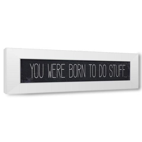 Born to Do Stuff White Modern Wood Framed Art Print by Jaxn Blvd.