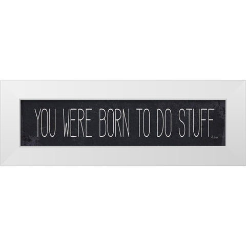 Born to Do Stuff White Modern Wood Framed Art Print by Jaxn Blvd.