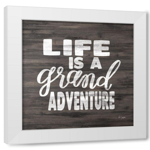 Life is a Grand Adventure White Modern Wood Framed Art Print by Jaxn Blvd.