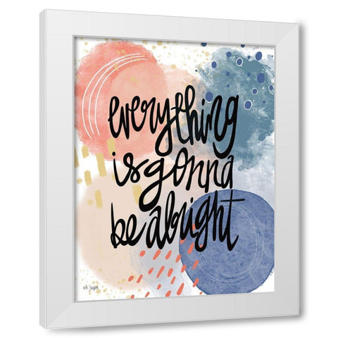 Everything is Gonna Be Alright White Modern Wood Framed Art Print by Jaxn Blvd.
