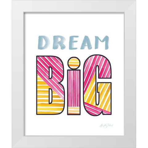 Dream Big White Modern Wood Framed Art Print by Talent, Kelley