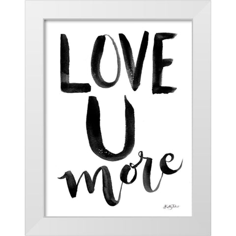 Love U More White Modern Wood Framed Art Print by Talent, Kelley
