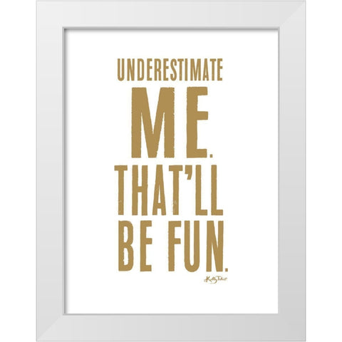 Underestimate Me White Modern Wood Framed Art Print by Talent, Kelley