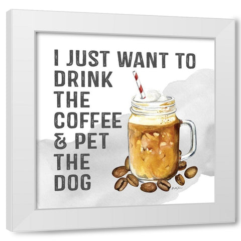 Drink Coffee - Pet the Dog White Modern Wood Framed Art Print by Talent, Kelley