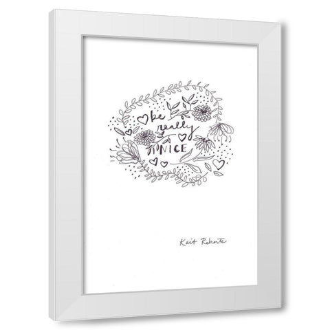 Be Really Nice White Modern Wood Framed Art Print by Roberts, Kait