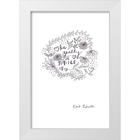 Be Really Nice White Modern Wood Framed Art Print by Roberts, Kait