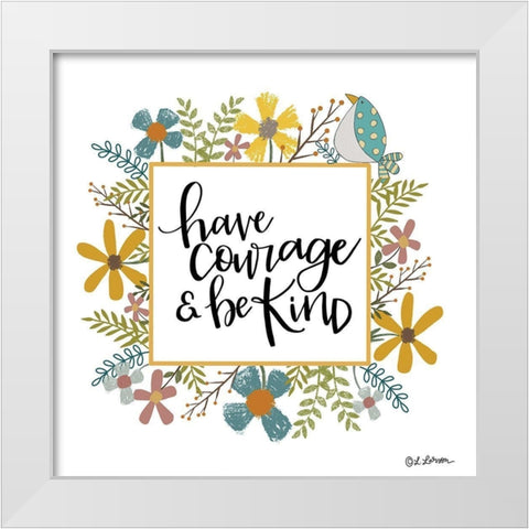 Have Courage and Be Kind White Modern Wood Framed Art Print by Larson, Lisa