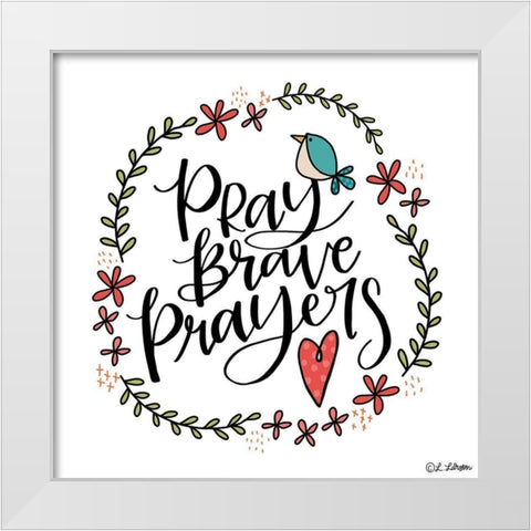 Pray Brave Prayers White Modern Wood Framed Art Print by Larson, Lisa