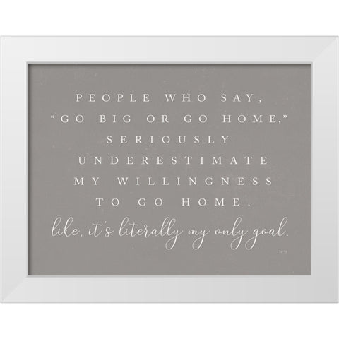 Go Big or Go Home    White Modern Wood Framed Art Print by Lux + Me Designs