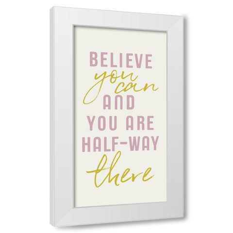 Believe You Can    White Modern Wood Framed Art Print by Lux + Me Designs