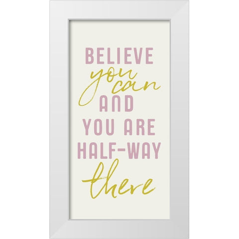 Believe You Can    White Modern Wood Framed Art Print by Lux + Me Designs