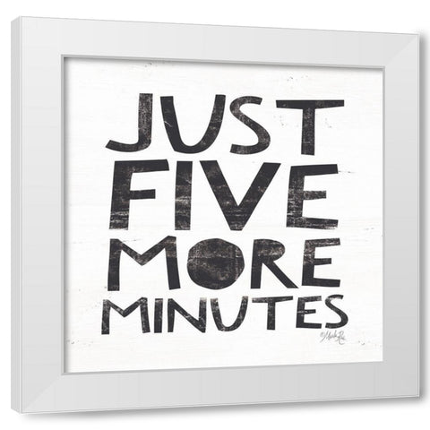Just Five More Minutes White Modern Wood Framed Art Print by Rae, Marla