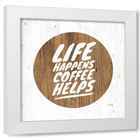 Life Happens Coffee Helps White Modern Wood Framed Art Print by Rae, Marla