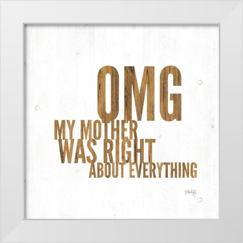 OMG My Mother was Right White Modern Wood Framed Art Print by Rae, Marla
