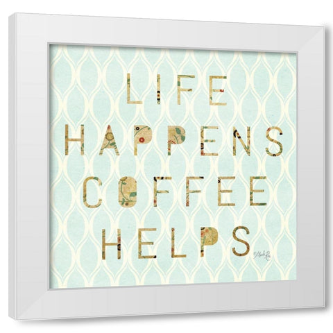 Life Happens - Coffee Helps White Modern Wood Framed Art Print by Rae, Marla