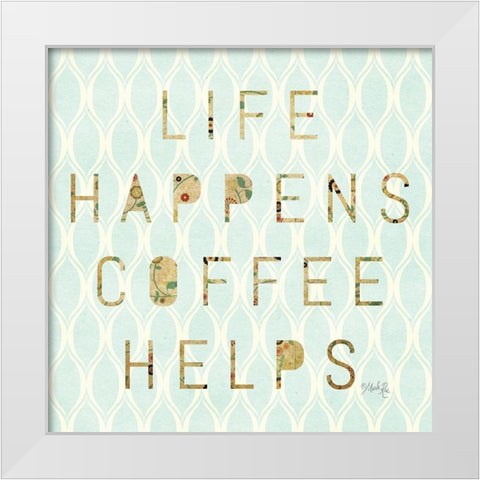 Life Happens - Coffee Helps White Modern Wood Framed Art Print by Rae, Marla