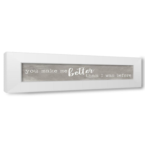 You Make Me Be a Better Me White Modern Wood Framed Art Print by Rae, Marla