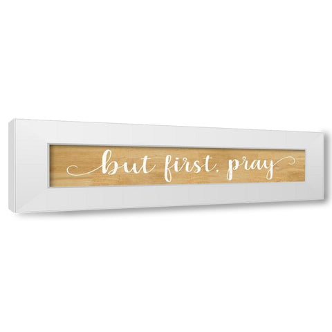 But First Pray White Modern Wood Framed Art Print by Rae, Marla