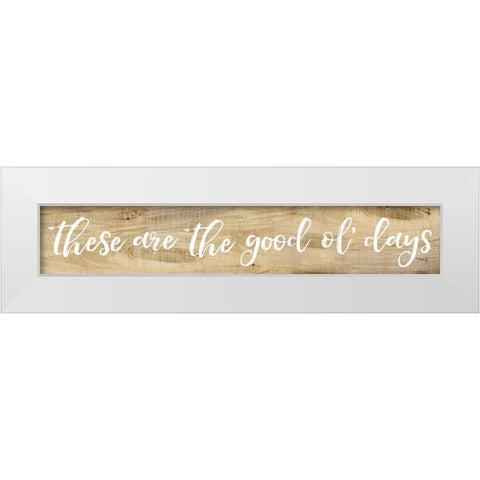 These Are the Good Ol Days White Modern Wood Framed Art Print by Rae, Marla