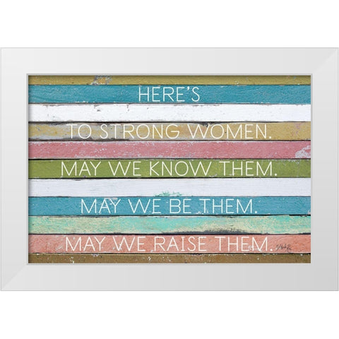 Heres to Strong Women White Modern Wood Framed Art Print by Rae, Marla