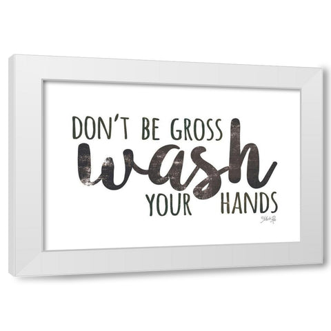 Dont Be Gross - Wash Your Hands White Modern Wood Framed Art Print by Rae, Marla