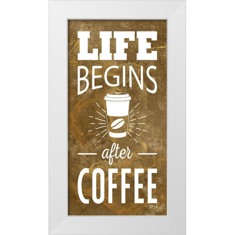 Life Begins After Coffee White Modern Wood Framed Art Print by Rae, Marla