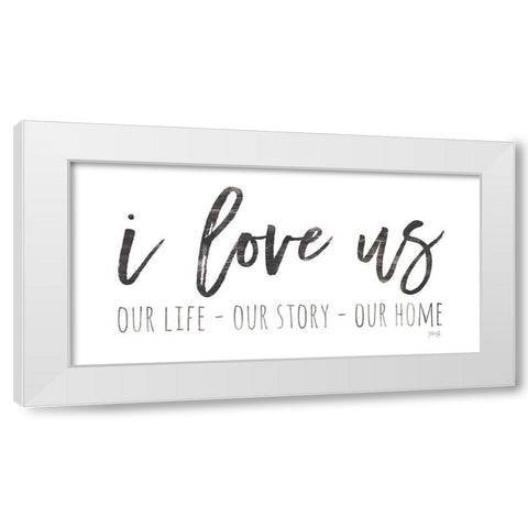 Our Life - I Love Us I   White Modern Wood Framed Art Print by Rae, Marla