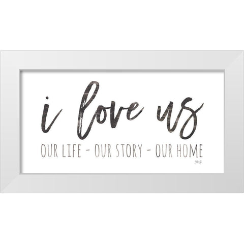 Our Life - I Love Us I   White Modern Wood Framed Art Print by Rae, Marla