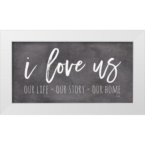 Our Life - I Love Us II    White Modern Wood Framed Art Print by Rae, Marla