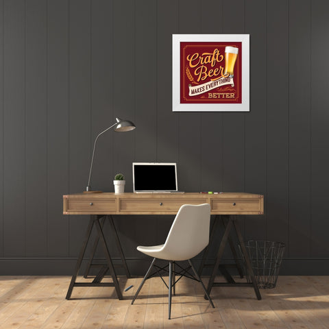 Craft Beer Makes Everything Better White Modern Wood Framed Art Print by Mollie B.