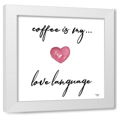 Coffee is My Love Language White Modern Wood Framed Art Print by Mollie B.
