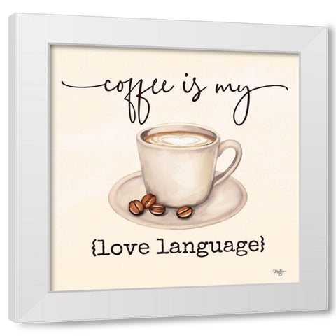 Coffee is My Love Language White Modern Wood Framed Art Print by Mollie B.
