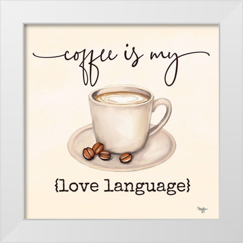 Coffee is My Love Language White Modern Wood Framed Art Print by Mollie B.